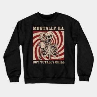 Mentally Ill But Totally Chill Skeleton Crewneck Sweatshirt